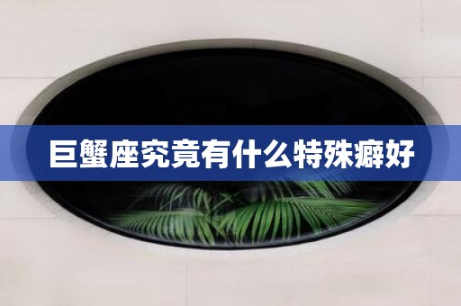 巨蟹座究竟有什么特殊癖好