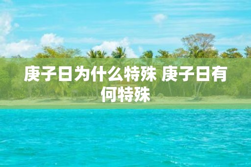庚子日为什么特殊 庚子日有何特殊