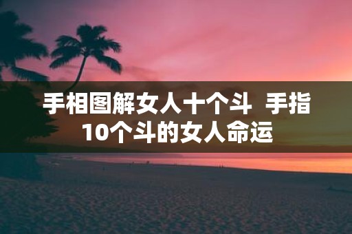 手相图解女人十个斗 手指10个斗的女人命运