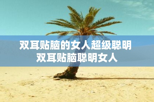 双耳贴脑的女人超级聪明 双耳贴脑聪明女人