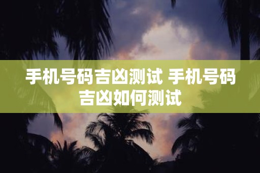 手机号码吉凶测试 手机号码吉凶如何测试