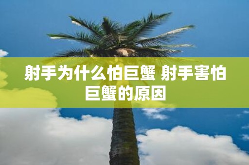 射手为什么怕巨蟹 射手害怕巨蟹的原因