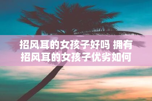 招风耳的女孩子好吗 拥有招风耳的女孩子优劣如何