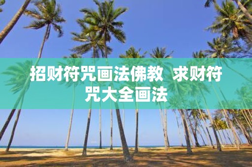 招财符咒画法佛教 求财符咒大全画法