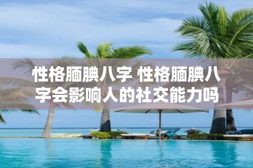 性格腼腆八字 性格腼腆八字会影响人的社交能力吗