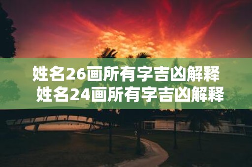 姓名26画所有字吉凶解释 姓名24画所有字吉凶解释