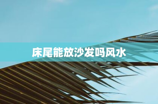床尾能放沙发吗风水