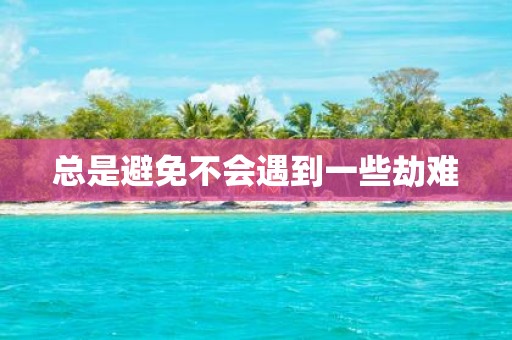 总是避免不会遇到一些劫难