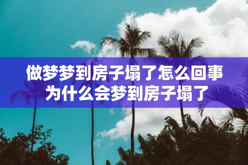 做梦梦到房子塌了怎么回事 为什么会梦到房子塌了