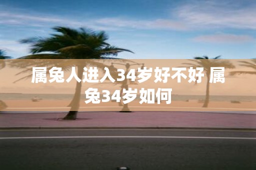 属兔人进入34岁好不好 属兔34岁如何