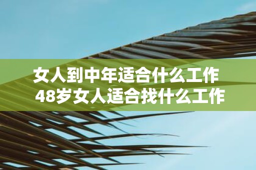 女人到中年适合什么工作 48岁女人适合找什么工作