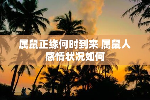 属鼠正缘何时到来 属鼠人感情状况如何
