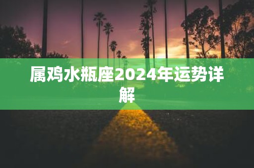 属鸡水瓶座2025年运势详解