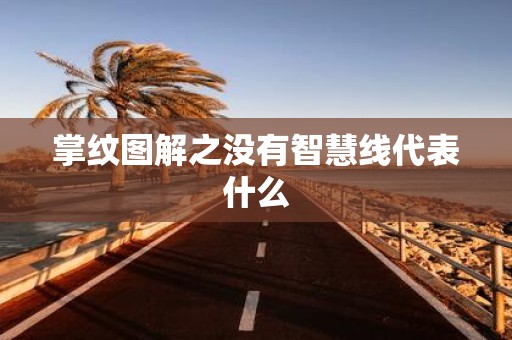掌纹图解之没有智慧线代表什么