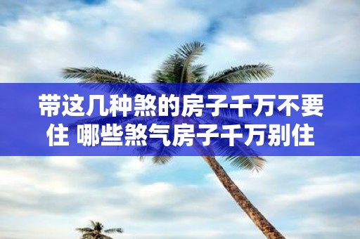 带这几种煞的房子千万不要住 哪些煞气房子千万别住