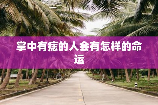 掌中有痣的人会有怎样的命运