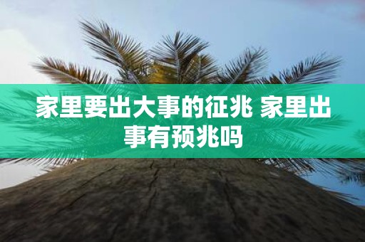 家里要出大事的征兆 家里出事有预兆吗