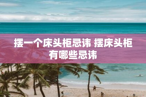 摆一个床头柜忌讳 摆床头柜有哪些忌讳