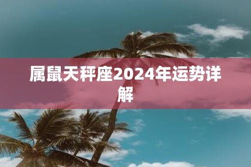 属鼠天秤座2025年运势详解
