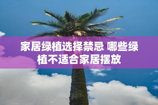 家居绿植选择禁忌 哪些绿植不适合家居摆放
