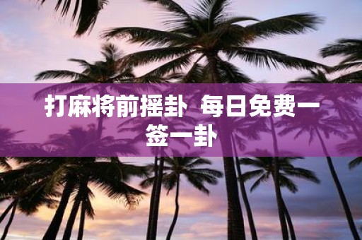 打麻将前摇卦 每日免费一签一卦