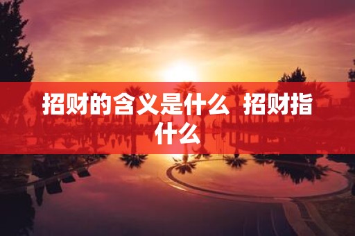 招财的含义是什么 招财指什么