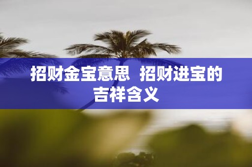 招财金宝意思 招财进宝的吉祥含义