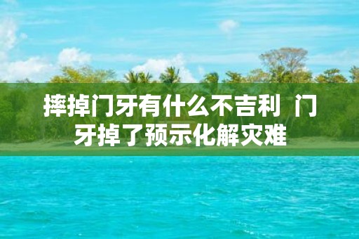 摔掉门牙有什么不吉利 门牙掉了预示化解灾难
