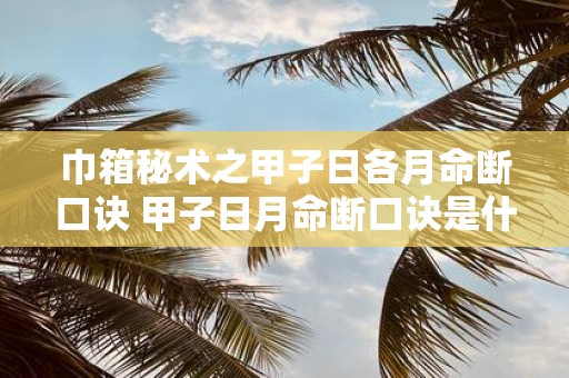 巾箱秘术之甲子日各月命断口诀 甲子日月命断口诀是什么