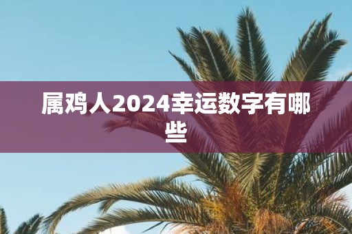 属鸡人2025幸运数字有哪些