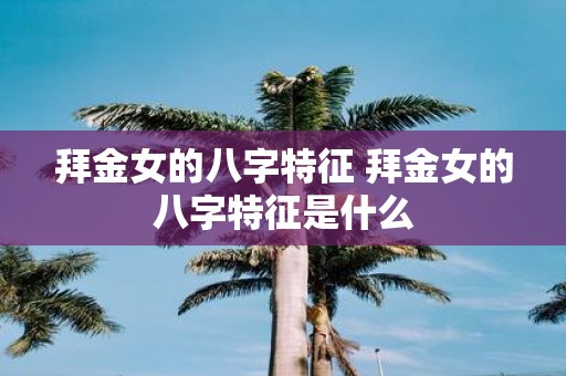 拜金女的八字特征 拜金女的八字特征是什么