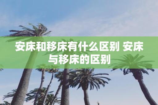 安床和移床有什么区别 安床与移床的区别