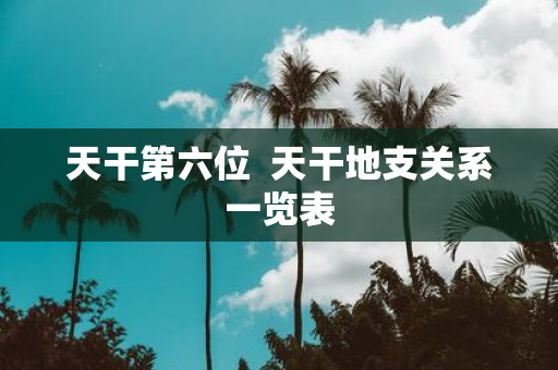 天干第六位 天干地支关系一览表