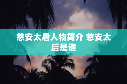 慈安太后人物简介 慈安太后是谁