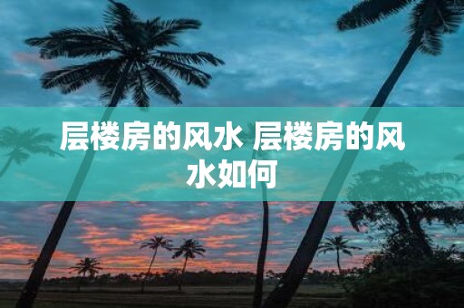 层楼房的风水 层楼房的风水如何
