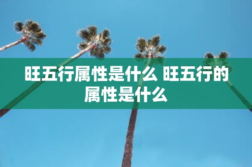 旺五行属性是什么 旺五行的属性是什么