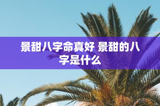 景甜八字命真好 景甜的八字是什么