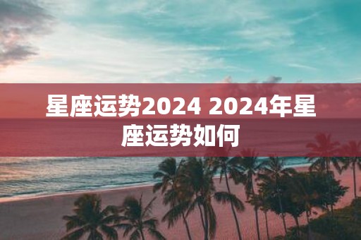 星座运势2025 2025年星座运势如何