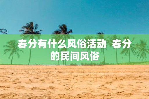 春分有什么风俗活动 春分的民间风俗