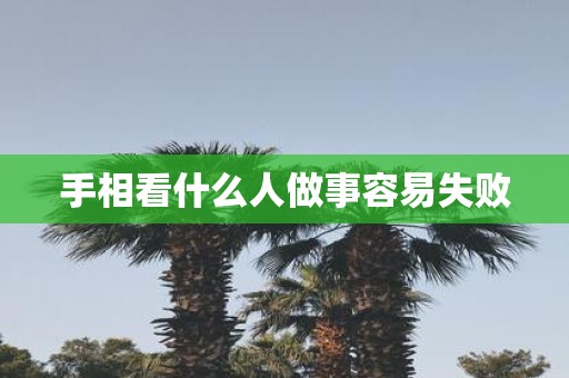 手相看什么人做事容易失败