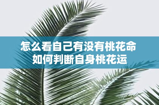 怎么看自己有没有桃花命 如何判断自身桃花运