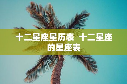 十二星座星历表 十二星座的星座表