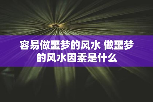 容易做噩梦的风水 做噩梦的风水因素是什么
