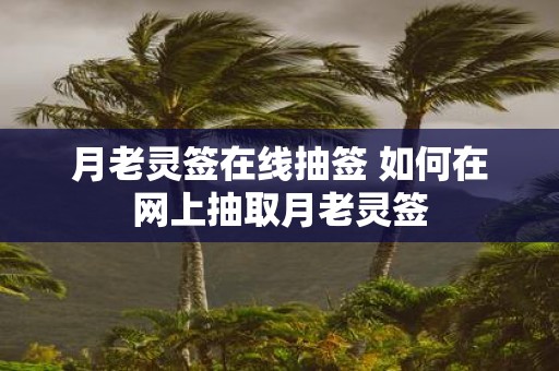 月老灵签在线抽签 如何在网上抽取月老灵签