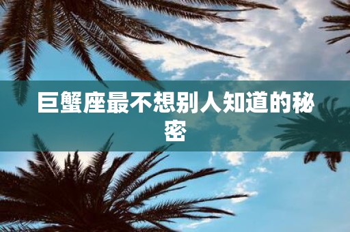 巨蟹座最不想别人知道的秘密