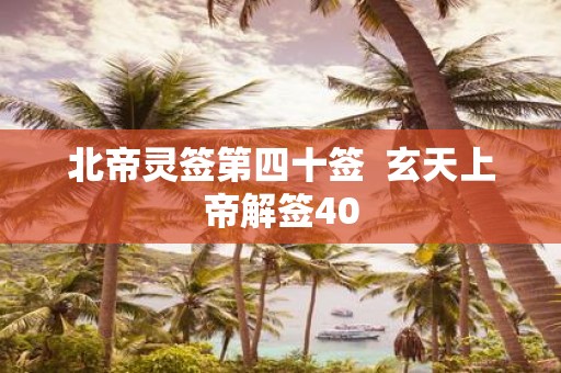 北帝灵签第四十签 玄天上帝解签40