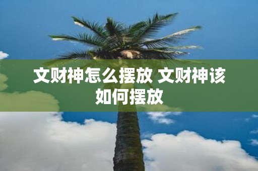文财神怎么摆放 文财神该如何摆放