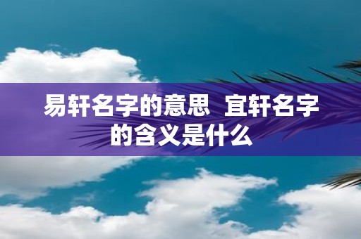 易轩名字的意思 宜轩名字的含义是什么