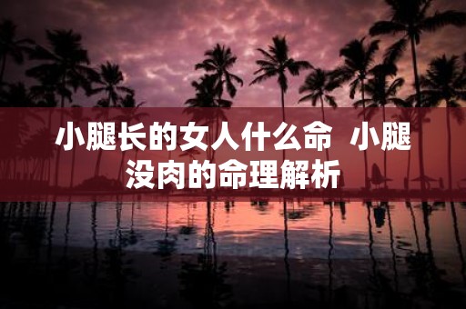 小腿长的女人什么命 小腿没肉的命理解析