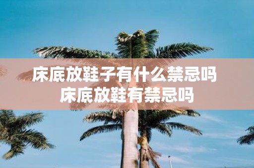 床底放鞋子有什么禁忌吗 床底放鞋有禁忌吗